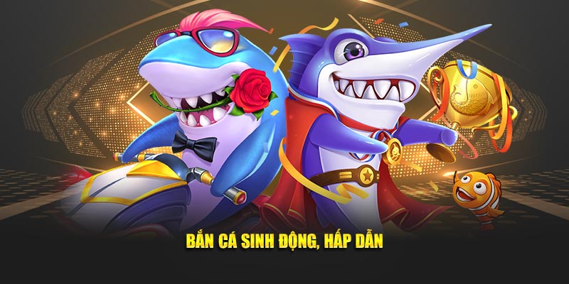 Bắn cá sinh động, hấp dẫn Bắn cá sinh động, hấp dẫn