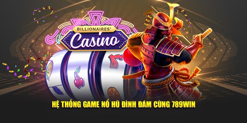 Hệ thống game nổ hũ đình đám cùng 789WIN Hệ thống game nổ hũ đình đám cùng 789WIN